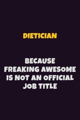 Cover of Dietician, Because Freaking Awesome Is Not An Official Job Title