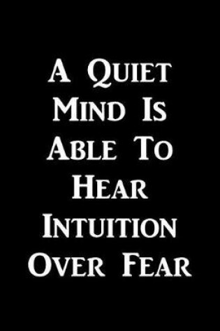 Cover of A Quiet Mind Is Able To Hear Intuition Over Fear