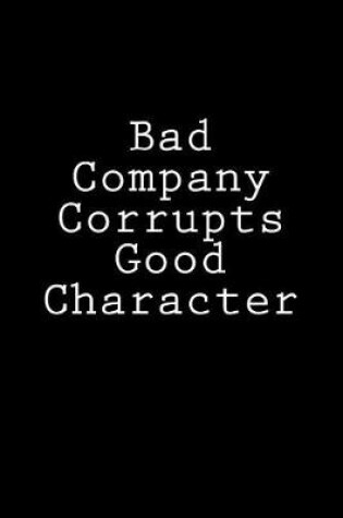 Cover of Bad Company Corrupts Good Character