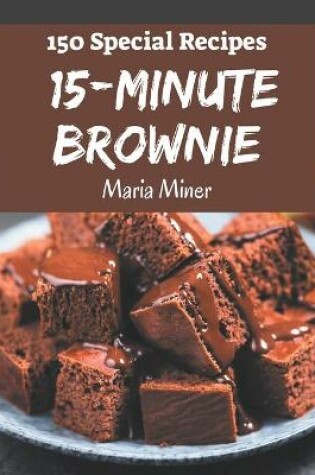 Cover of 150 Special 15-Minute Brownie Recipes