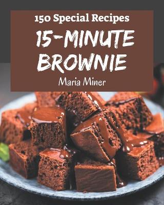 Cover of 150 Special 15-Minute Brownie Recipes