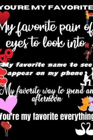 Cover of You're my favorite. My favorie pair of eyes to look into. My favorite name to see appear on my phone. My favorite way to spend an afternoon. You're my favorite everything