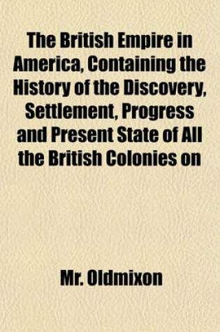 Cover of The British Empire in America, Containing the History of the Discovery, Settlement, Progress and Present State of All the British Colonies on