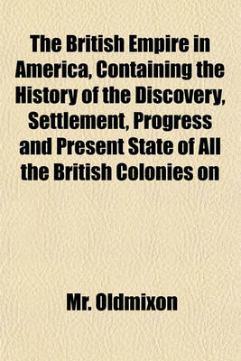 Book cover for The British Empire in America, Containing the History of the Discovery, Settlement, Progress and Present State of All the British Colonies on