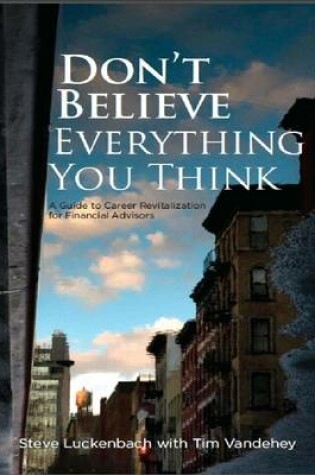 Cover of Don't Believe Everything You Think: A Guide to Career Revitalization for Financial Advisors