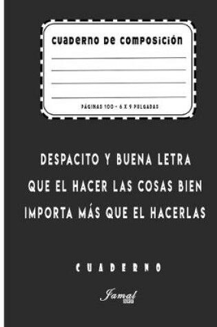 Cover of Cuaderno De Composición -Despacito y buena letra, que el hacer las cosas bien, importa más que el hacerlas Cuaderno