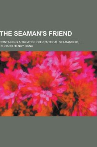 Cover of The Seaman's Friend; Containing a Treatise on Practical Seamanship ...