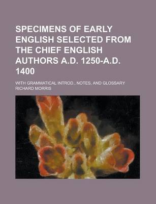 Book cover for Specimens of Early English Selected from the Chief English Authors A.D. 1250-A.D. 1400; With Grammatical Introd., Notes, and Glossary