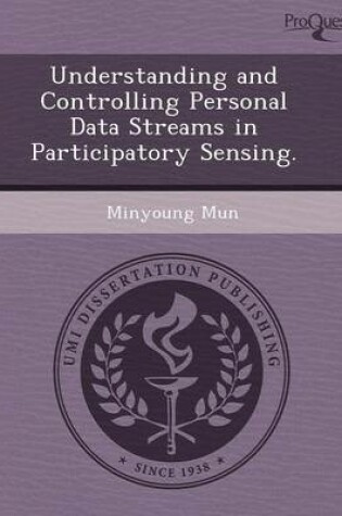 Cover of Understanding and Controlling Personal Data Streams in Participatory Sensing