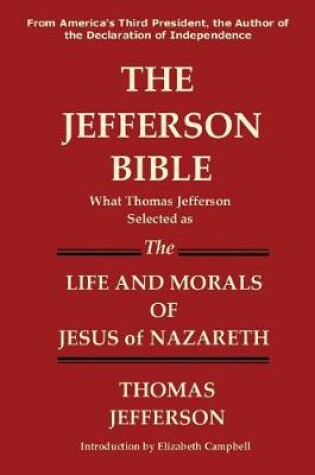 Cover of The Jefferson Bible What Thomas Jefferson Selected as the Life and Morals of Jesus of Nazareth