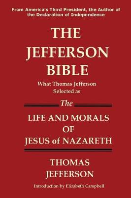 Book cover for The Jefferson Bible What Thomas Jefferson Selected as the Life and Morals of Jesus of Nazareth
