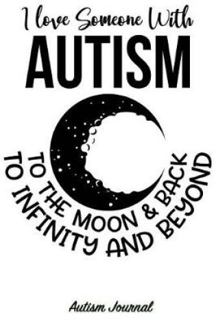 Cover of I Love Someone with Autism to the Moon & Back, to Infinity and Beyond - Autism Journal