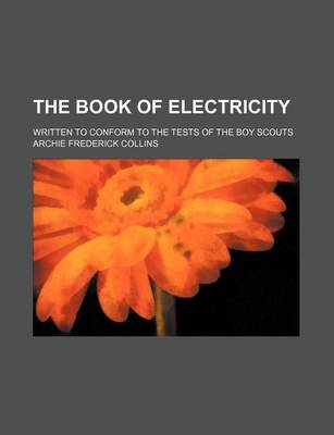 Book cover for The Book of Electricity; Written to Conform to the Tests of the Boy Scouts