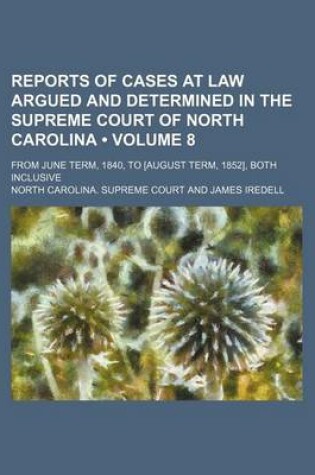 Cover of Reports of Cases at Law Argued and Determined in the Supreme Court of North Carolina (Volume 8); From June Term, 1840, to [August Term, 1852], Both Inclusive