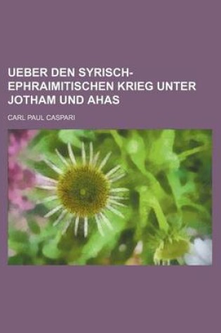 Cover of Ueber Den Syrisch-Ephraimitischen Krieg Unter Jotham Und Ahas