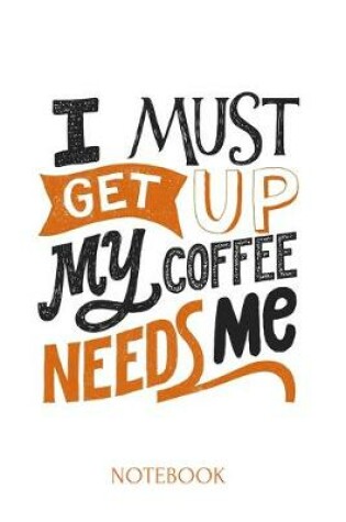 Cover of i must get up my coffee needs me A 6x9 Inch Matte Softcover Journal Notebook With 120 Blank Lined Pages