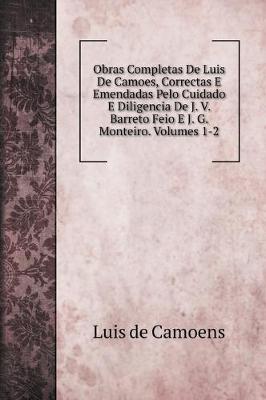 Book cover for Obras Completas De Luis De Camoes, Correctas E Emendadas Pelo Cuidado E Diligencia De J. V. Barreto Feio E J. G. Monteiro. Volumes 1-2