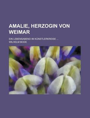 Book cover for Amalie, Herzogin Von Weimar; Ein Lebensabend Im Kunstlerkreise ...