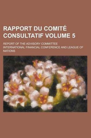 Cover of Rapport Du Comite Consultatif Volume 5; Report of the Advisory Committee