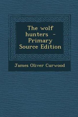 Cover of The Wolf Hunters - Primary Source Edition