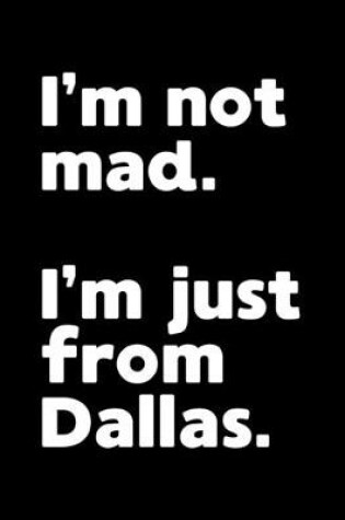 Cover of I'm not mad. I'm just from Dallas.