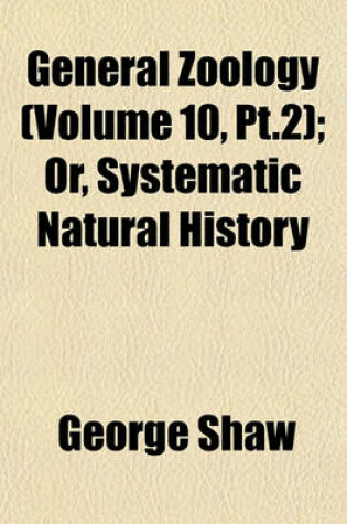 Cover of General Zoology (Volume 10, PT.2); Or, Systematic Natural History