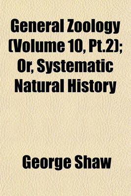 Book cover for General Zoology (Volume 10, PT.2); Or, Systematic Natural History