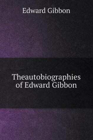 Cover of Theautobiographies of Edward Gibbon