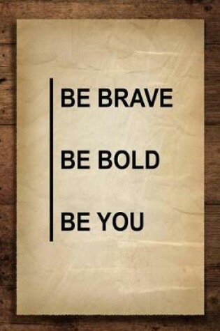 Cover of Be Brave Be Bold Be You