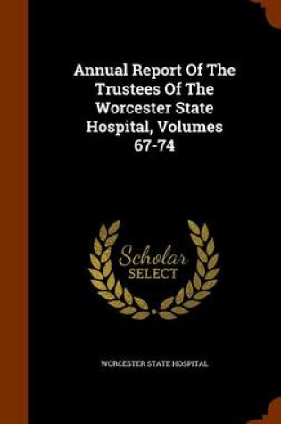 Cover of Annual Report of the Trustees of the Worcester State Hospital, Volumes 67-74