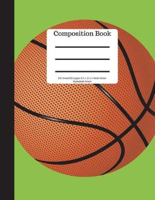 Book cover for Composition Book 100 Sheet/200 Pages 8.5 X 11 In.-Wide Ruled Basketball-Green