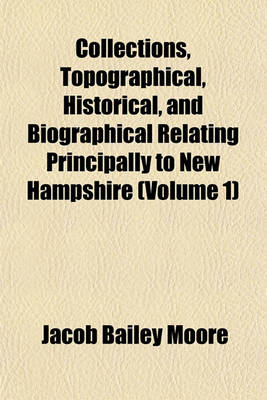 Book cover for Collections, Topographical, Historical, and Biographical Relating Principally to New Hampshire (Volume 1)