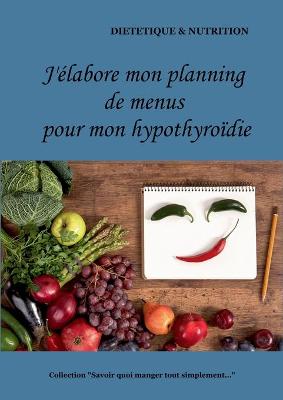 Book cover for J'élabore mon planning de menus pour mon hypothyroïdie