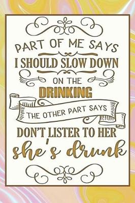Book cover for Part of Me Says I Should Slow Down on the Drinking the Other Part Says Don't Listen to Her She's Drunk