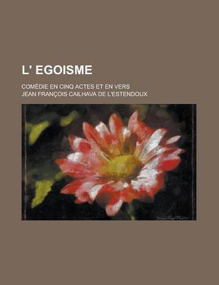 Book cover for L' Egoisme; Comedie En Cinq Actes Et En Vers