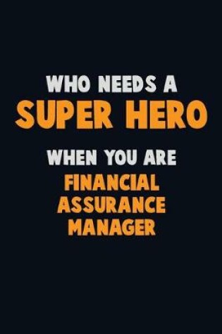 Cover of Who Need A SUPER HERO, When You Are Financial Assurance Manager