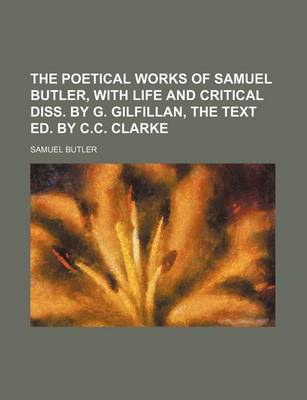 Book cover for The Poetical Works of Samuel Butler, with Life and Critical Diss. by G. Gilfillan, the Text Ed. by C.C. Clarke