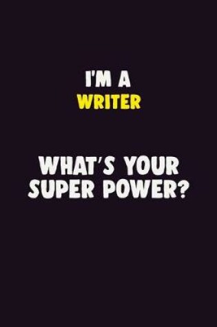 Cover of I'M A Writer, What's Your Super Power?