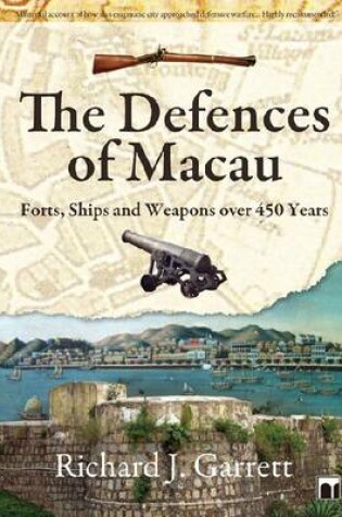 Cover of The Defences of Macau - Forts, Ships, and Weapons Over 450 Years