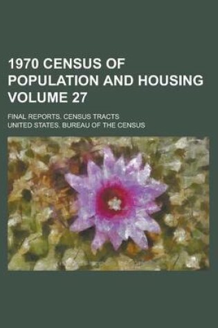 Cover of 1970 Census of Population and Housing; Final Reports. Census Tracts Volume 27