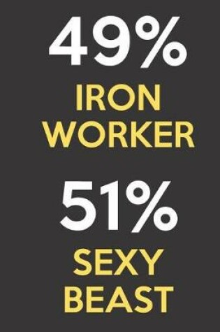 Cover of 49 Percent Iron Worker 51 Percent Sexy Beast