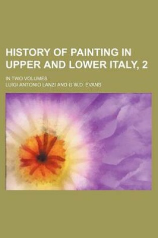 Cover of History of Painting in Upper and Lower Italy, 2; In Two Volumes