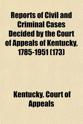 Book cover for Reports of Civil and Criminal Cases Decided by the Court of Appeals of Kentucky (Volume 173)