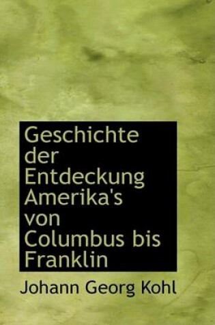 Cover of Geschichte Der Entdeckung Amerika's Von Columbus Bis Franklin