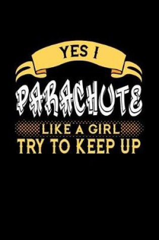 Cover of Yes I Parachute Like a Girl Try to Keep Up