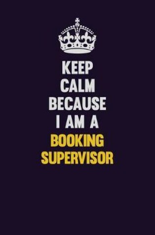 Cover of Keep Calm Because I Am A Booking supervisor