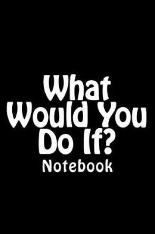 Cover of What Would You Do If?