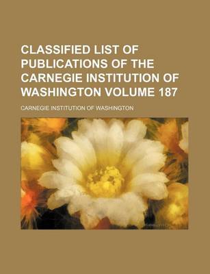 Book cover for Classified List of Publications of the Carnegie Institution of Washington Volume 187