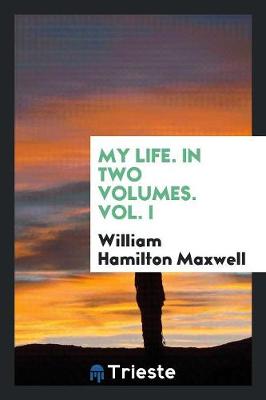 Book cover for My Life. in Two Volumes. Vol. I