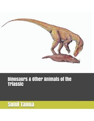 Cover of Dinosaurs & Other Animals of the Triassic